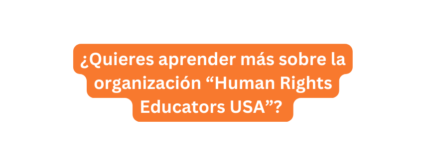 Quieres aprender más sobre la organización Human Rights Educators USA